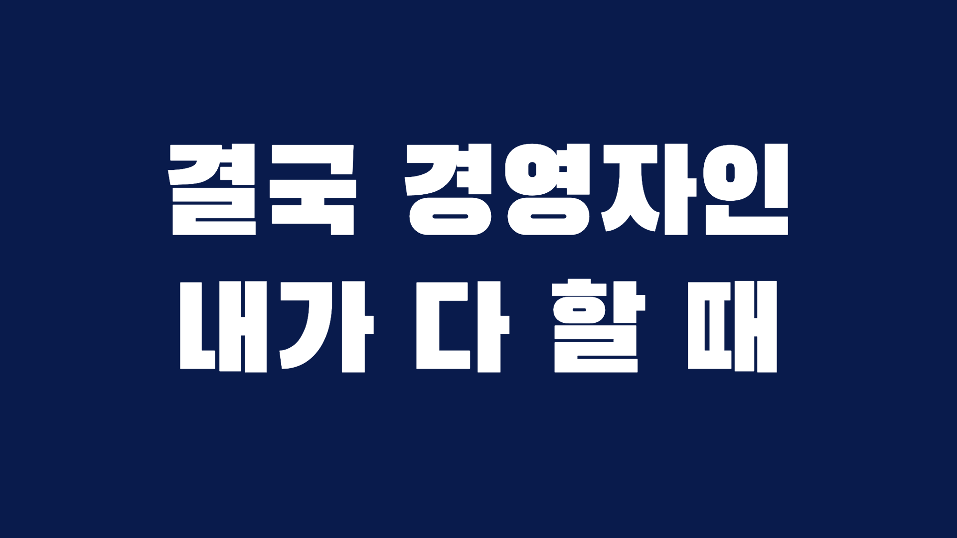 결국 경영자인 내가 다 할 때